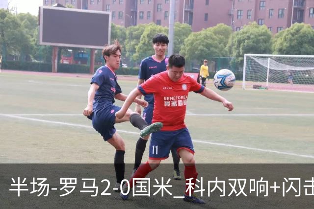 半场-罗马2-0国米 科内双响+闪击比塞克失单刀巴斯托尼中柱
